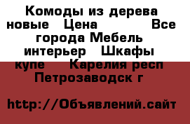 Комоды из дерева новые › Цена ­ 9 300 - Все города Мебель, интерьер » Шкафы, купе   . Карелия респ.,Петрозаводск г.